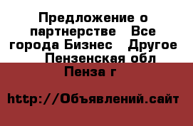 Предложение о партнерстве - Все города Бизнес » Другое   . Пензенская обл.,Пенза г.